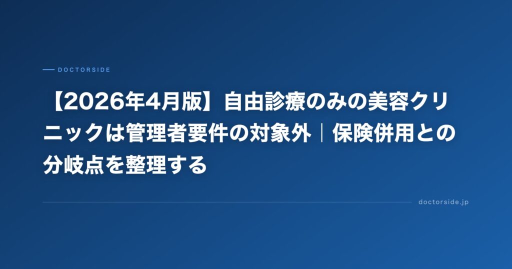 【2026年4月版】自由診療のみの美容クリニックは管理者要件の対象外｜保険併用との分岐点を整理する